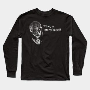 Old man with monocle: "What, no interrobang?!" in white Long Sleeve T-Shirt